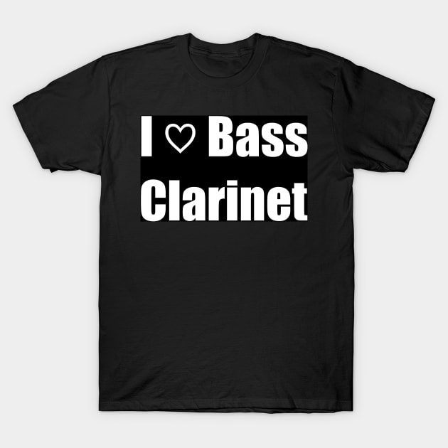 I Love Bass Clarinet T-Shirt by clarinet2319